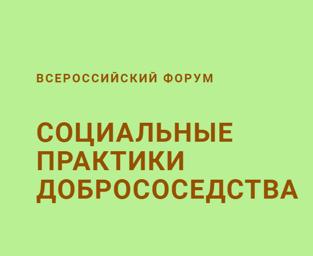 Всероссийский форум Социальные практики добрососедства 24-26 октября 2024 года.